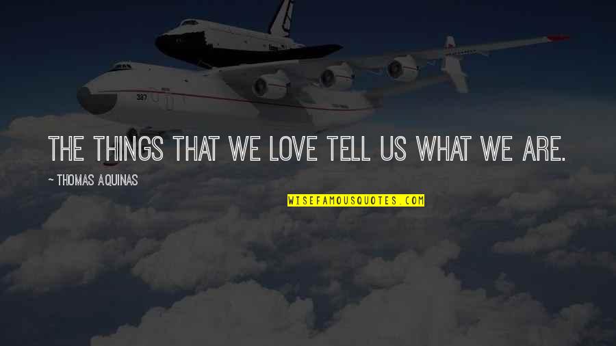 Leavings Synonyms Quotes By Thomas Aquinas: The things that we love tell us what Leavings Synonyms Quotes By Thomas Aquinas: The things that we love tell us what
