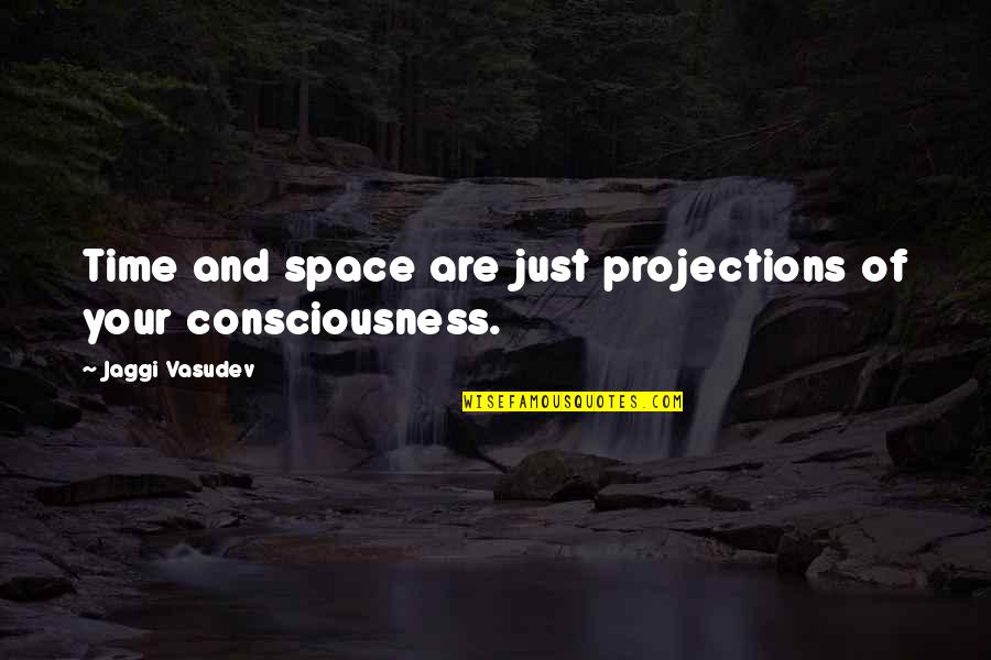 Leavingthe Quotes By Jaggi Vasudev: Time and space are just projections of your