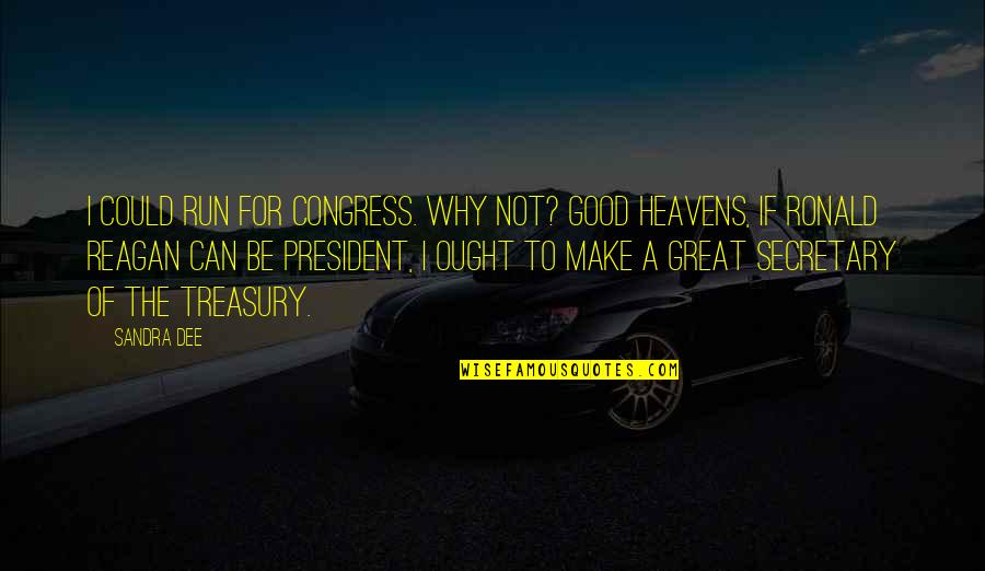 Leavins Automotive Crestview Quotes By Sandra Dee: I could run for Congress. Why not? Good Leavins Automotive Crestview Quotes By Sandra Dee: I could run for Congress. Why not? Good