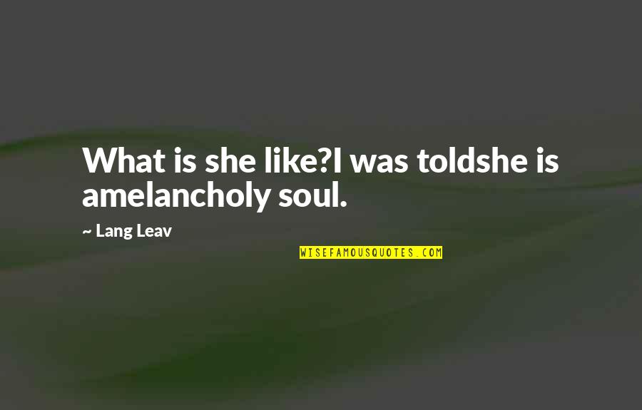 Leav'st Quotes By Lang Leav: What is she like?I was toldshe is amelancholy