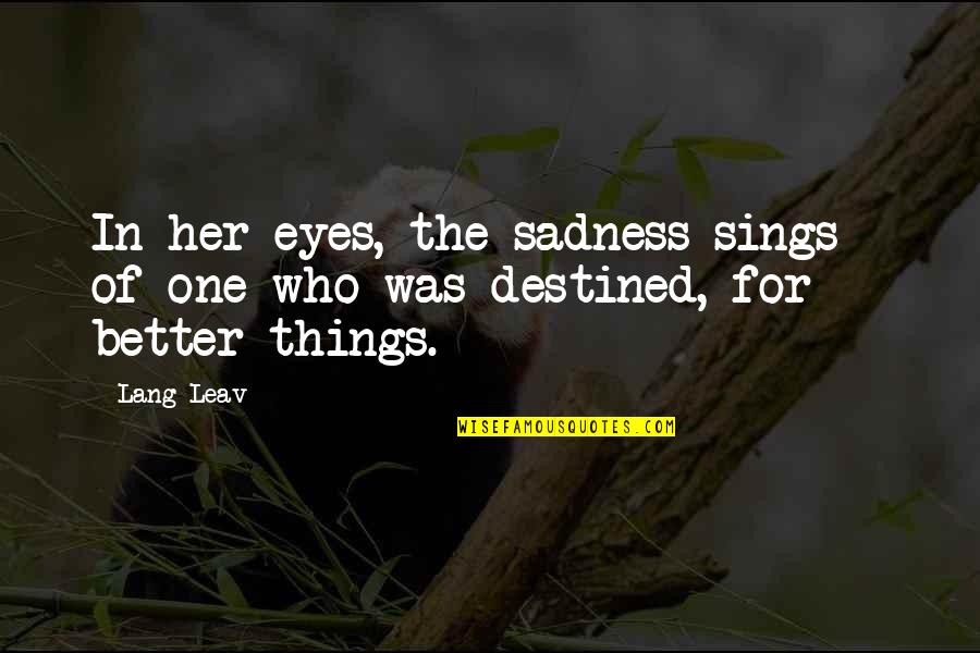 Leav'st Quotes By Lang Leav: In her eyes, the sadness sings - of
