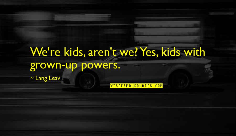 Leav'st Quotes By Lang Leav: We're kids, aren't we? Yes, kids with grown-up