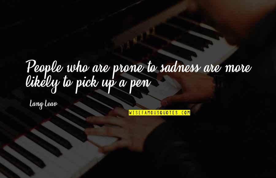 Leav'st Quotes By Lang Leav: People who are prone to sadness are more