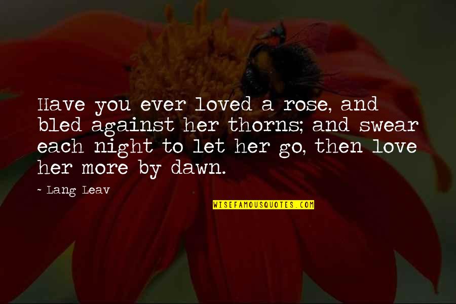 Leav'st Quotes By Lang Leav: Have you ever loved a rose, and bled