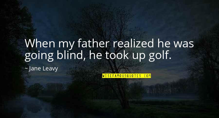 Leavy Quotes By Jane Leavy: When my father realized he was going blind,