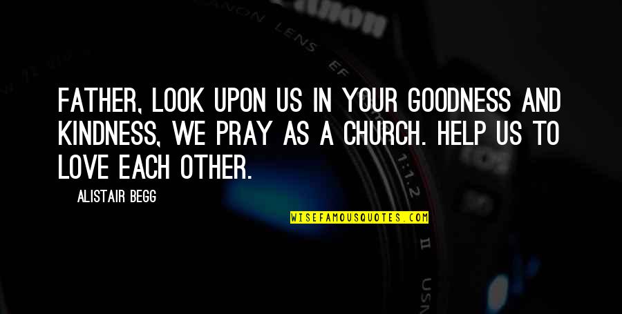 Lebach Quotes By Alistair Begg: Father, look upon us in Your goodness and Lebach Quotes By Alistair Begg: Father, look upon us in Your goodness and