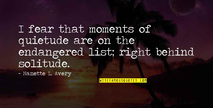 Lebanese Patriotic Quotes By Nanette L. Avery: I fear that moments of quietude are on Lebanese Patriotic Quotes By Nanette L. Avery: I fear that moments of quietude are on