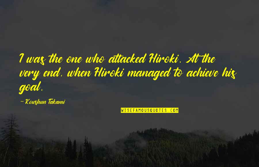 Lebanese Proverb Quotes By Koushun Takami: I was the one who attacked Hiroki. At