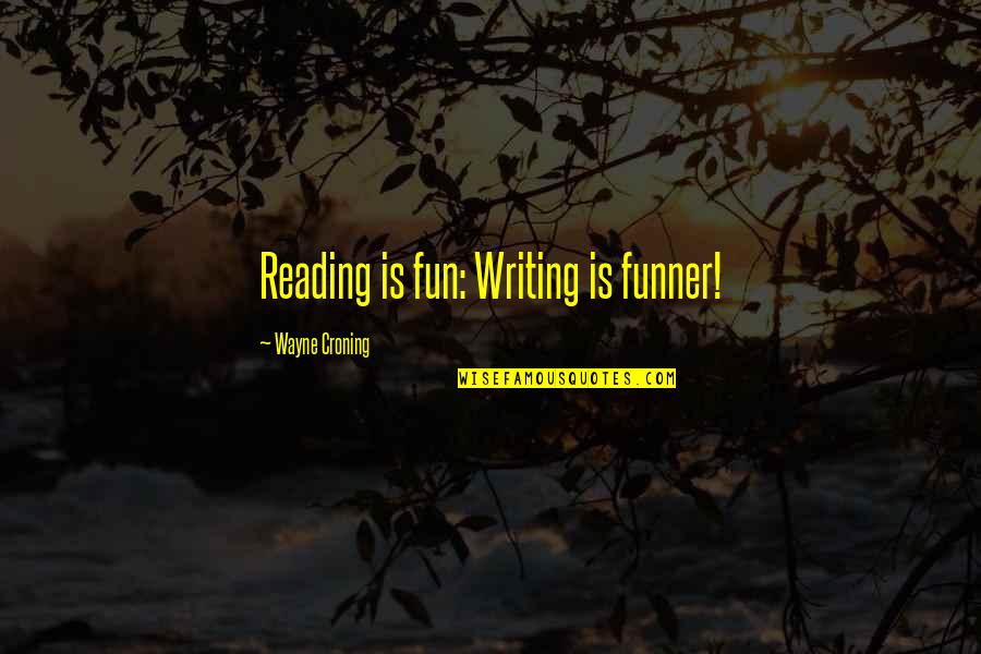 Lebanese Quote Quotes By Wayne Croning: Reading is fun: Writing is funner!