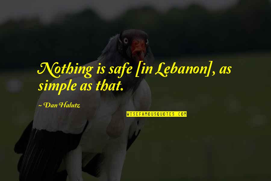 Lebanon Quotes By Dan Halutz: Nothing is safe [in Lebanon], as simple as