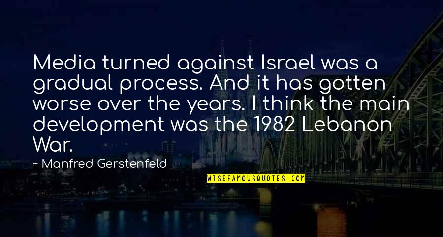 Lebanon Quotes By Manfred Gerstenfeld: Media turned against Israel was a gradual process.