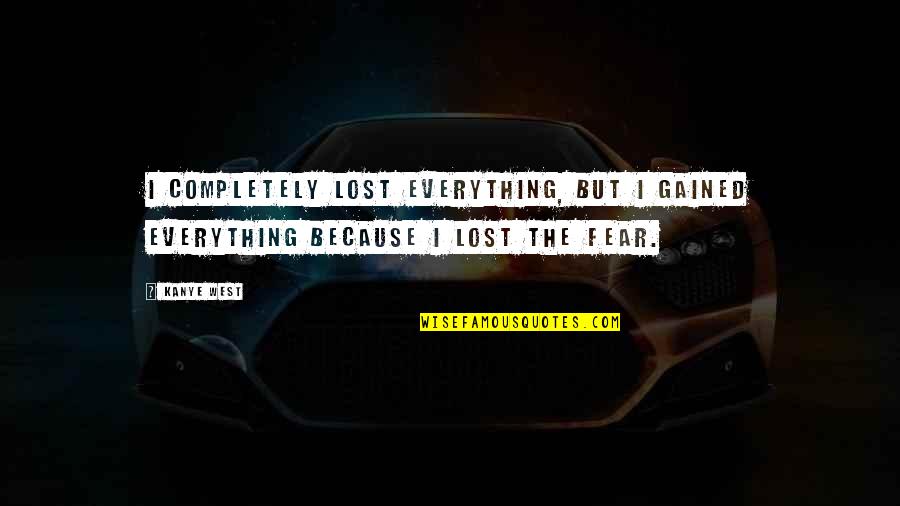 Lebarovic Quotes By Kanye West: I completely lost everything, but I gained everything