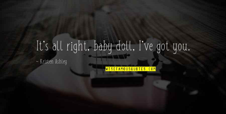 Lebarovic Quotes By Kristen Ashley: It's all right, baby doll, I've got you. Lebarovic Quotes By Kristen Ashley: It's all right, baby doll, I've got you.