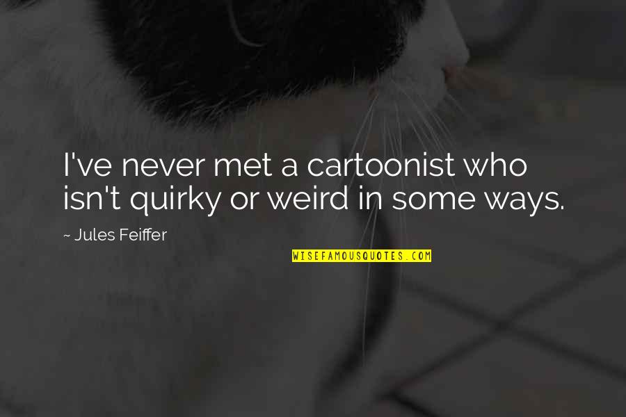 Lebbeus Clarehanna Quotes By Jules Feiffer: I've never met a cartoonist who isn't quirky