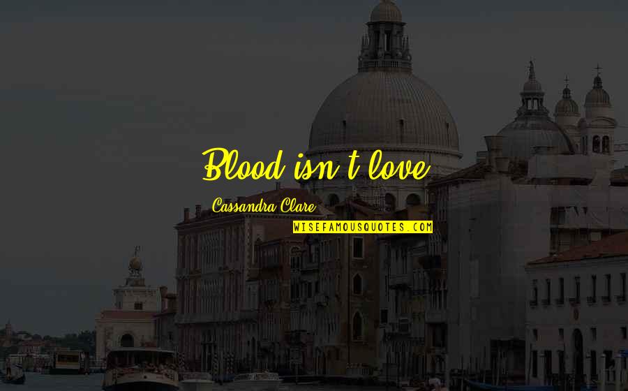Lebby Snacks Quotes By Cassandra Clare: Blood isn't love Lebby Snacks Quotes By Cassandra Clare: Blood isn't love