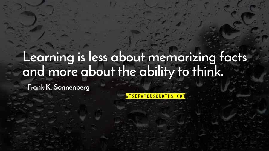 Lebe Quotes By Frank K. Sonnenberg: Learning is less about memorizing facts and more
