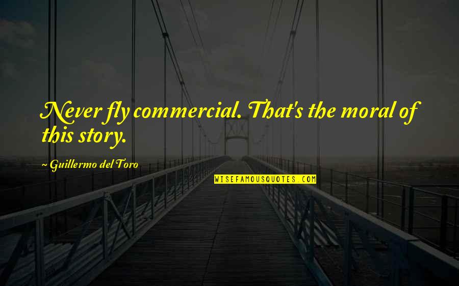 Lebe Quotes By Guillermo Del Toro: Never fly commercial. That's the moral of this