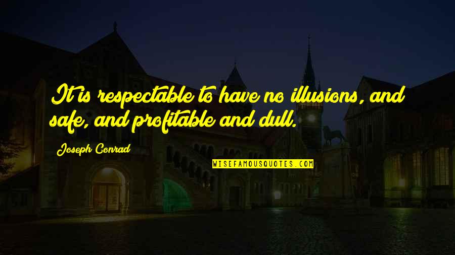 Lebe Quotes By Joseph Conrad: It is respectable to have no illusions, and
