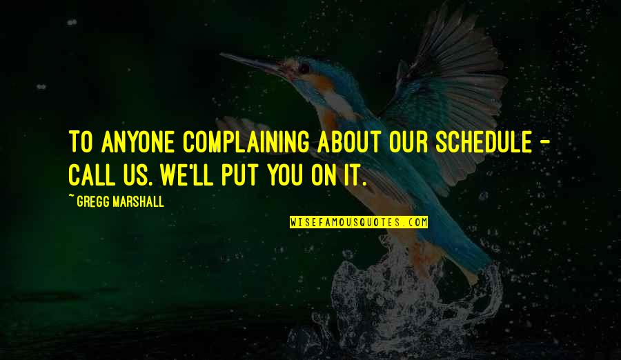 Lebeau Quotes By Gregg Marshall: To anyone complaining about our schedule - call