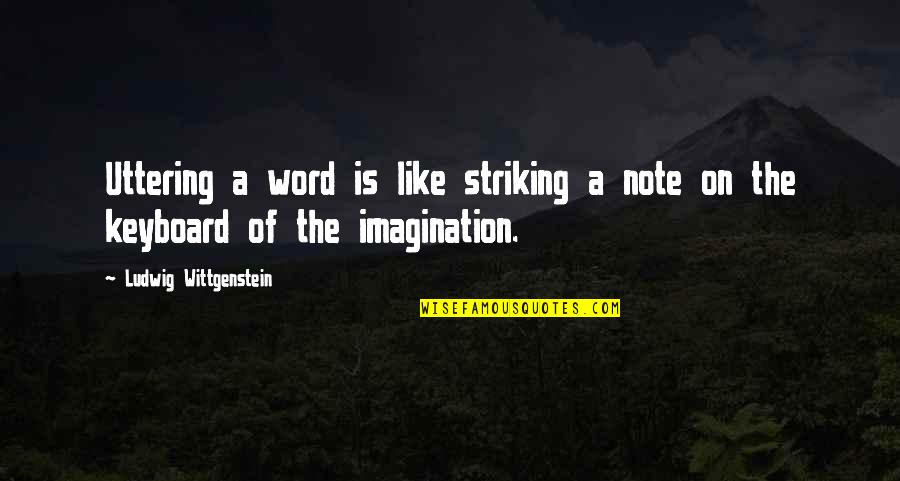 Lebeaux France Quotes By Ludwig Wittgenstein: Uttering a word is like striking a note