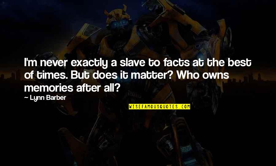 Lebec Quotes By Lynn Barber: I'm never exactly a slave to facts at Lebec Quotes By Lynn Barber: I'm never exactly a slave to facts at