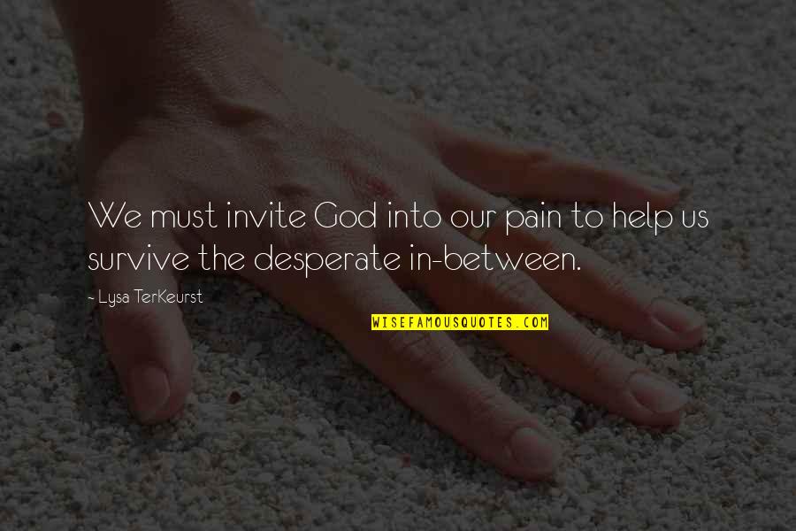 Lebellas Quotes By Lysa TerKeurst: We must invite God into our pain to