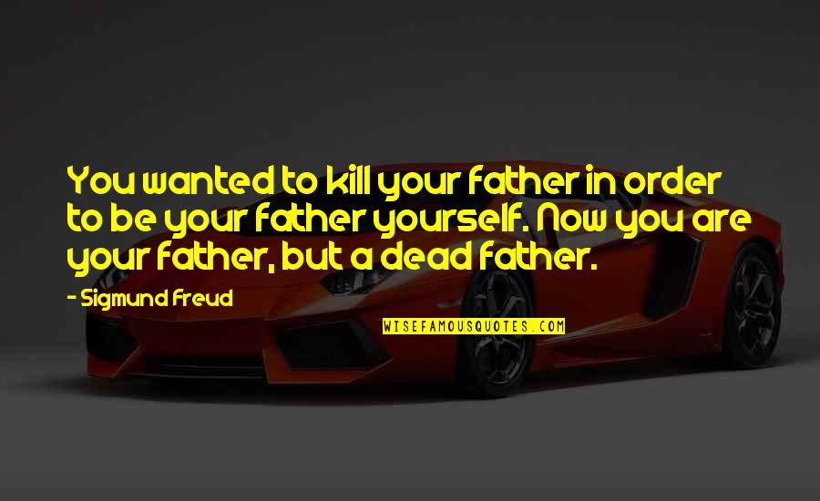 Lebellas Quotes By Sigmund Freud: You wanted to kill your father in order