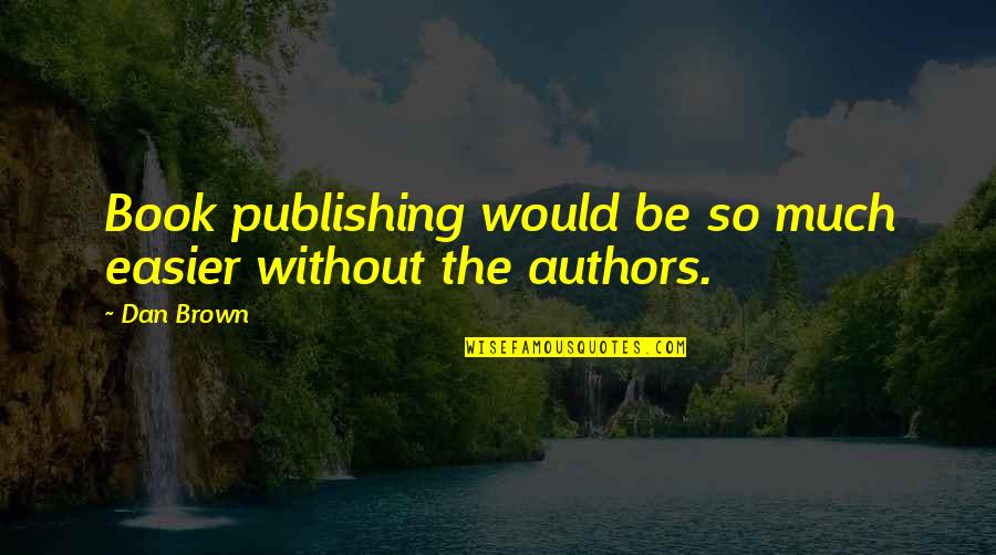 Lebelt Memes Quotes By Dan Brown: Book publishing would be so much easier without