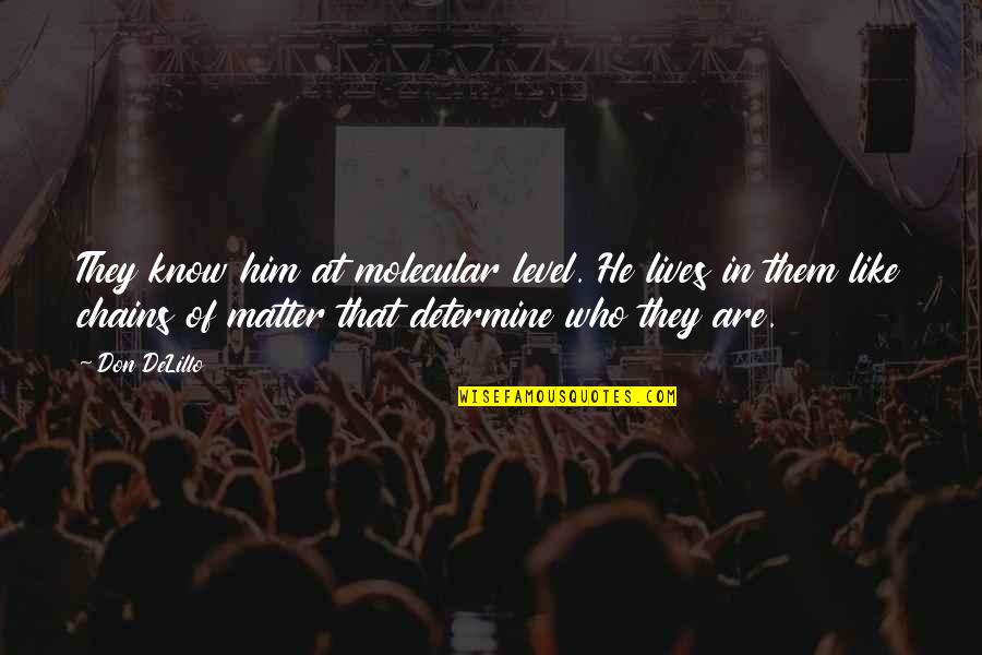 Lebendige Quotes By Don DeLillo: They know him at molecular level. He lives