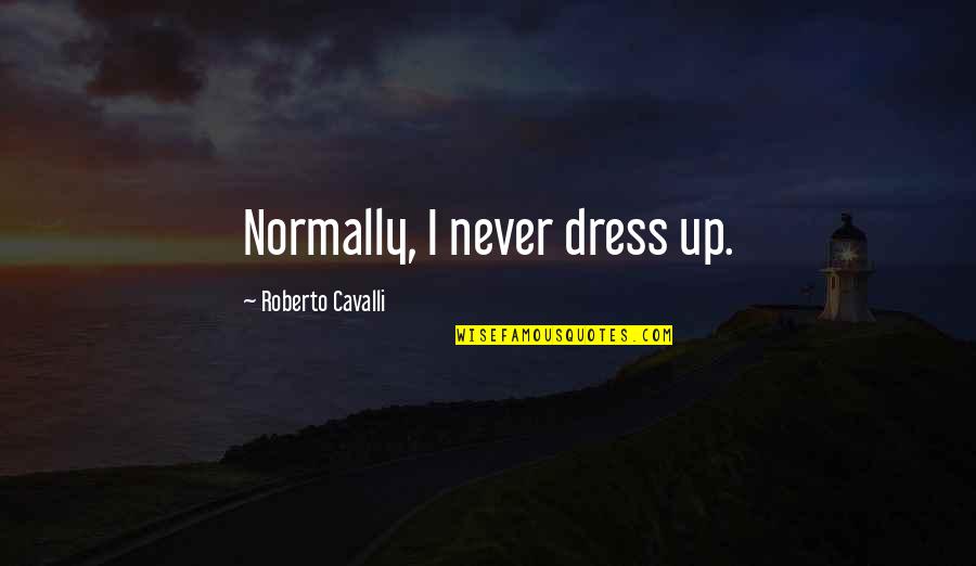 Lebendige Quotes By Roberto Cavalli: Normally, I never dress up.