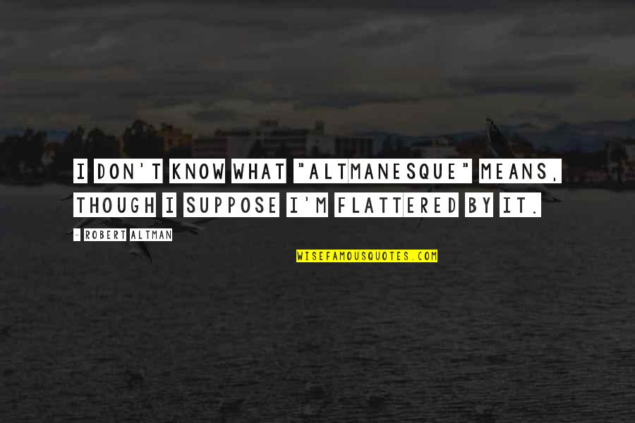 Lebendiger Quotes By Robert Altman: I don't know what "Altmanesque" means, though I