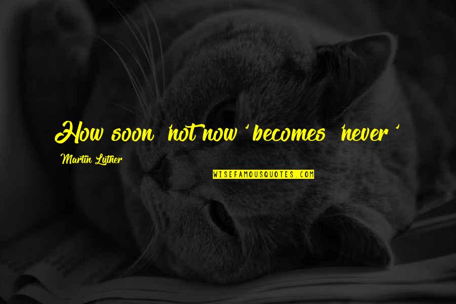 Lebendiges Wasser Quotes By Martin Luther: How soon 'not now' becomes 'never'! Lebendiges Wasser Quotes By Martin Luther: How soon 'not now' becomes 'never'!