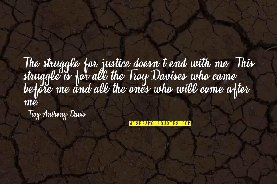 Lebendiges Wasser Quotes By Troy Anthony Davis: The struggle for justice doesn't end with me. Lebendiges Wasser Quotes By Troy Anthony Davis: The struggle for justice doesn't end with me.