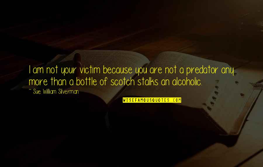 Lebens Quotes By Sue William Silverman: I am not your victim because you are Lebens Quotes By Sue William Silverman: I am not your victim because you are