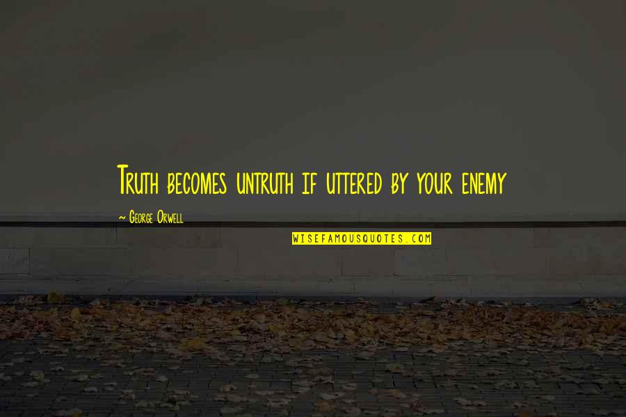 Lebenseinstellung Quotes By George Orwell: Truth becomes untruth if uttered by your enemy