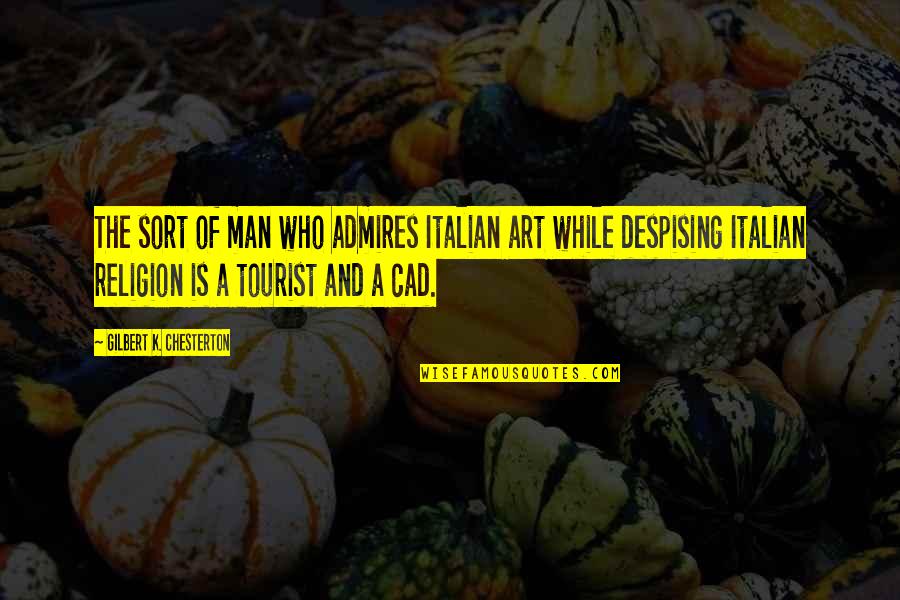Lebenseinstellung Quotes By Gilbert K. Chesterton: The sort of man who admires Italian art