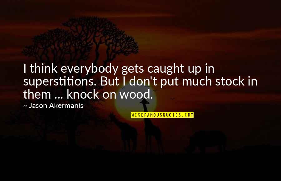 Lebenseinstellung Quotes By Jason Akermanis: I think everybody gets caught up in superstitions.