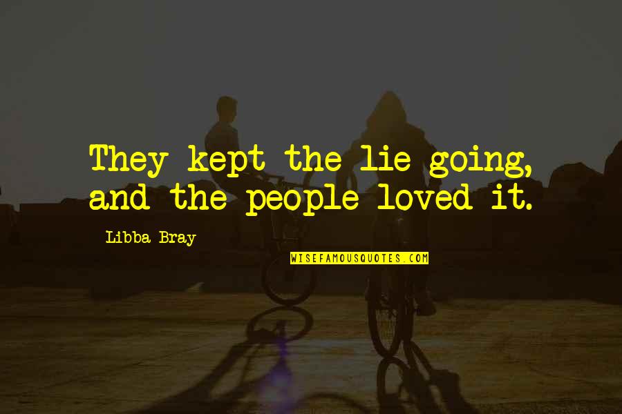 Lebenslang Lernen Quotes By Libba Bray: They kept the lie going, and the people