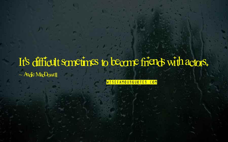 Lebenslust By Franz Quotes By Andie MacDowell: It's difficult sometimes to become friends with actors. Lebenslust By Franz Quotes By Andie MacDowell: It's difficult sometimes to become friends with actors.