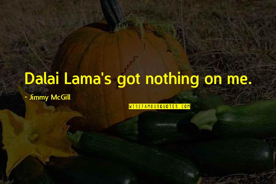 Lebenslust Quotes By Jimmy McGill: Dalai Lama's got nothing on me.