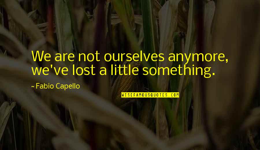 Lebensraum Adalah Quotes By Fabio Capello: We are not ourselves anymore, we've lost a Lebensraum Adalah Quotes By Fabio Capello: We are not ourselves anymore, we've lost a