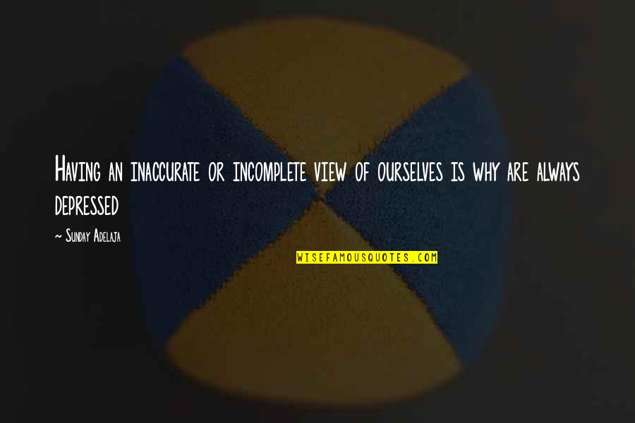 Lebensraum Adalah Quotes By Sunday Adelaja: Having an inaccurate or incomplete view of ourselves