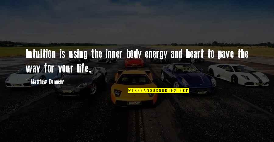 Lebensraum Policy Quotes By Matthew Donnelly: Intuition is using the inner body energy and Lebensraum Policy Quotes By Matthew Donnelly: Intuition is using the inner body energy and