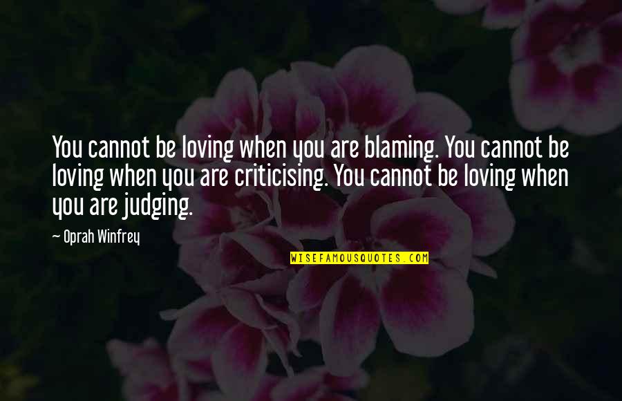 Lebensraum Quotes By Oprah Winfrey: You cannot be loving when you are blaming.