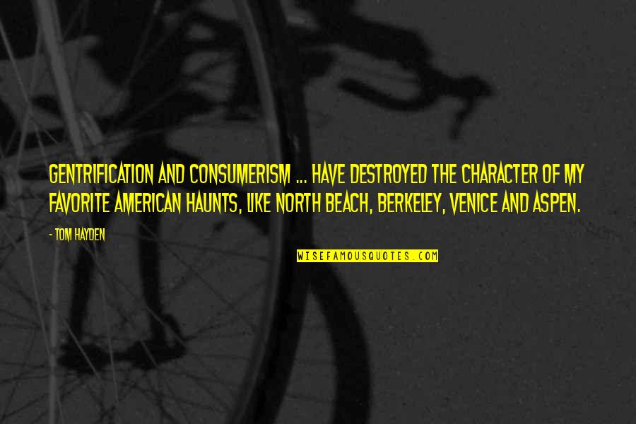Lebensraum Quotes By Tom Hayden: Gentrification and consumerism ... have destroyed the character