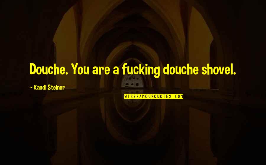 Lebenssinn Quotes By Kandi Steiner: Douche. You are a fucking douche shovel.