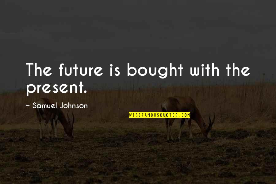 Lebensweltorientierung Quotes By Samuel Johnson: The future is bought with the present.