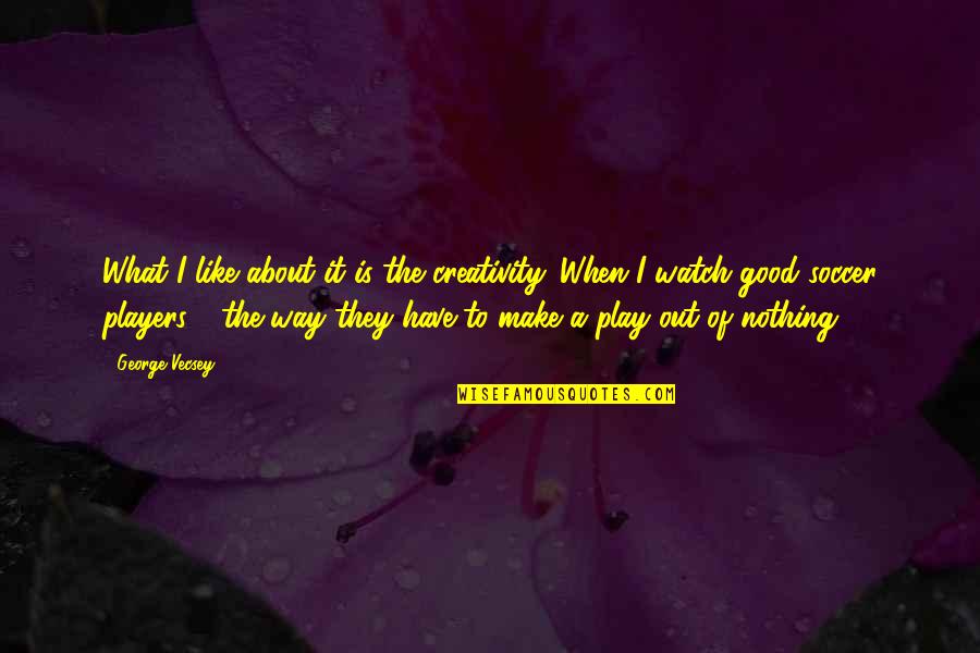 Lebenswert Vs Holle Quotes By George Vecsey: What I like about it is the creativity.