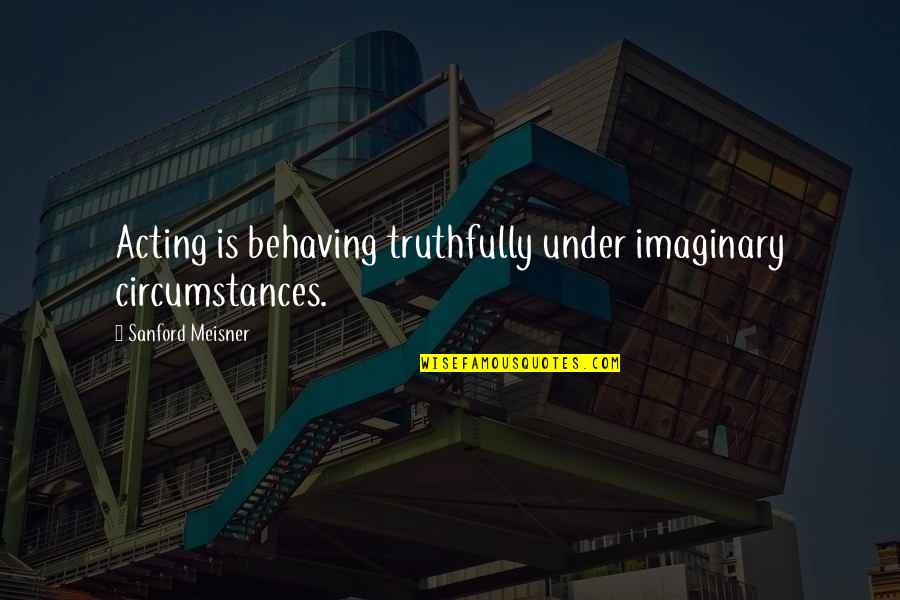Lebenswert Vs Holle Quotes By Sanford Meisner: Acting is behaving truthfully under imaginary circumstances.