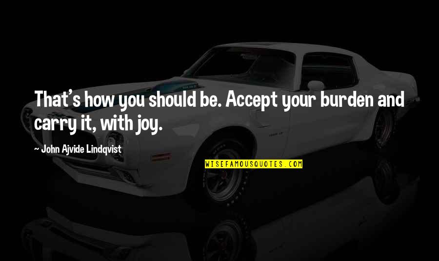 Lebenthal Holdings Quotes By John Ajvide Lindqvist: That's how you should be. Accept your burden